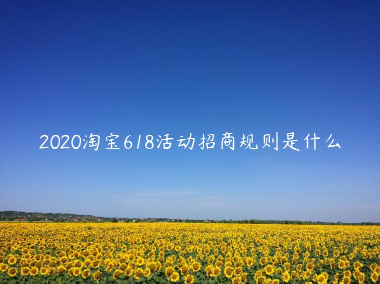 2020淘寶618活動招商規(guī)則是什么